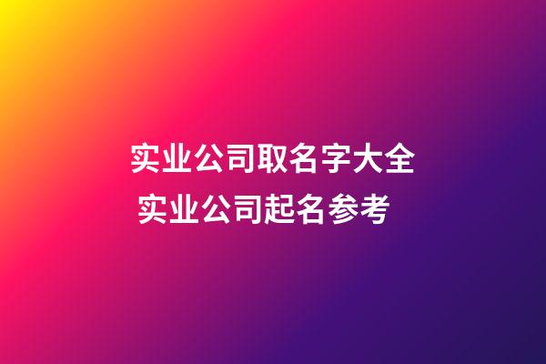 实业公司取名字大全 实业公司起名参考-第1张-公司起名-玄机派